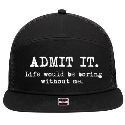 Admit It Life Would Be Boring Without Me 7 Panel Mesh Trucker Snapback Hat