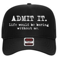 Admit It Life Would Be Boring Without Me High Crown Mesh Back Trucker Hat