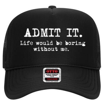 Admit It Life Would Be Boring Without Me High Crown Mesh Back Trucker Hat