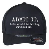 Admit It Life Would Be Boring Without Me Flexfit Unipanel Trucker Cap