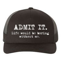 Admit It Life Would Be Boring Without Me Yupoong Adult 5-Panel Trucker Hat