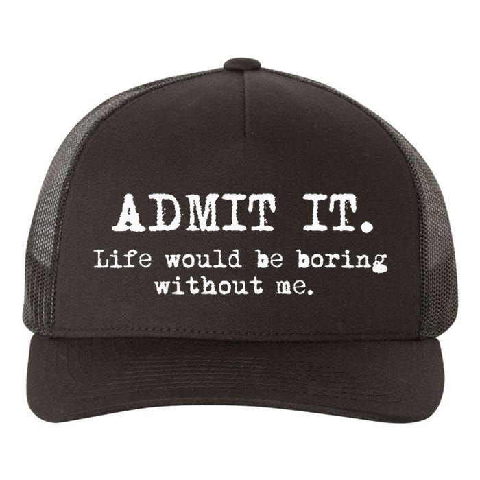 Admit It Life Would Be Boring Without Me Yupoong Adult 5-Panel Trucker Hat