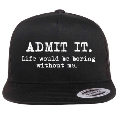 Admit It Life Would Be Boring Without Me Flat Bill Trucker Hat