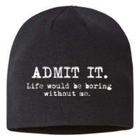 Admit It Life Would Be Boring Without Me Sustainable Beanie