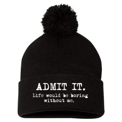 Admit It Life Would Be Boring Without Me Pom Pom 12in Knit Beanie