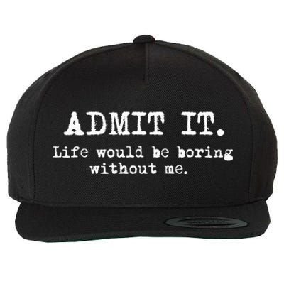 Admit It Life Would Be Boring Without Me Wool Snapback Cap