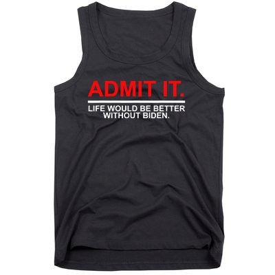 Admit It Life Would Be Better Without Biden Tank Top