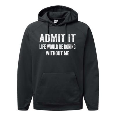 Admit It Life Would Be Boring Without Me Funny Saying Performance Fleece Hoodie