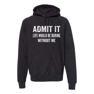 Admit It Life Would Be Boring Without Me Funny Saying Premium Hoodie