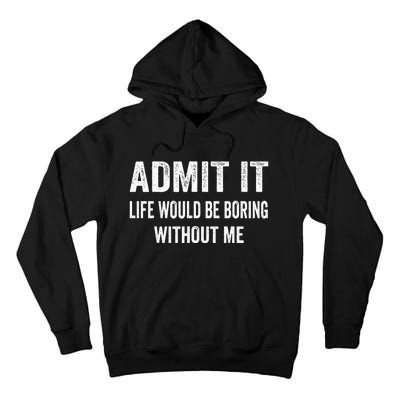 Admit It Life Would Be Boring Without Me Funny Saying Tall Hoodie