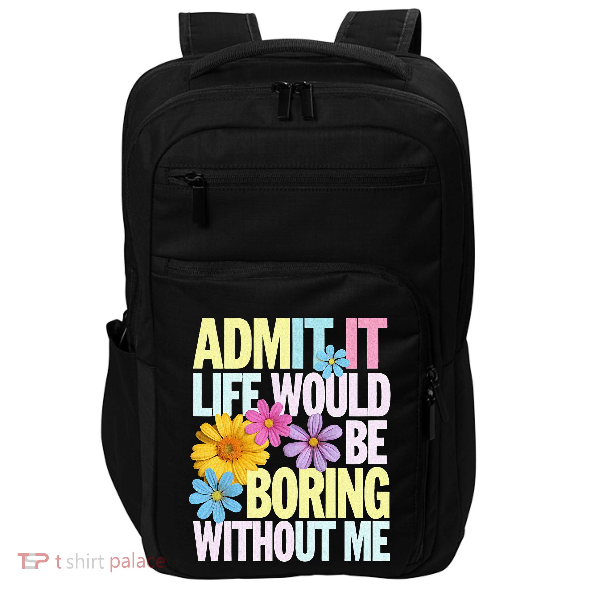 Admit It Life Would Be Boring Without Me Funny Saying Flower Gift Impact Tech Backpack