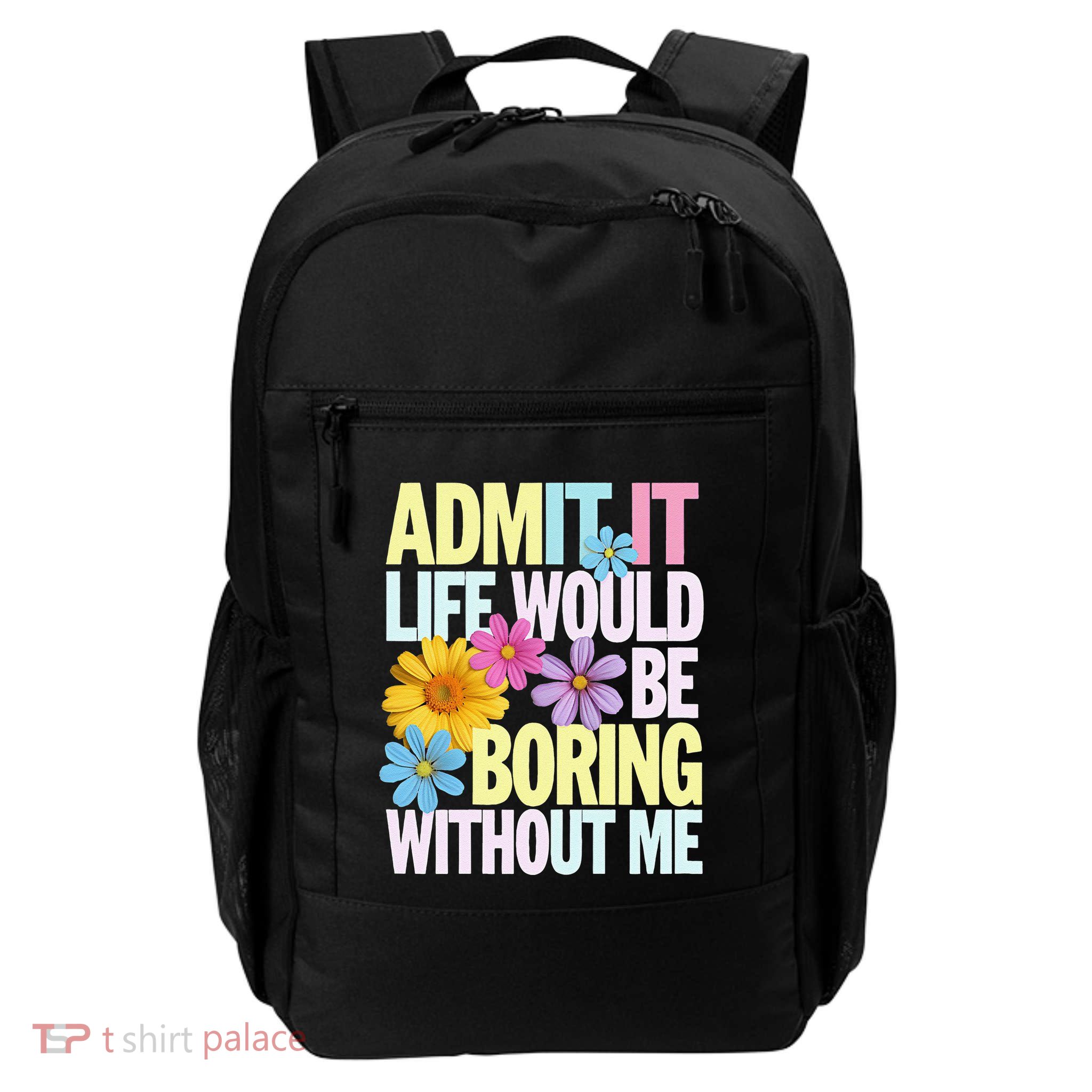 Admit It Life Would Be Boring Without Me Funny Saying Flower Gift Daily Commute Backpack