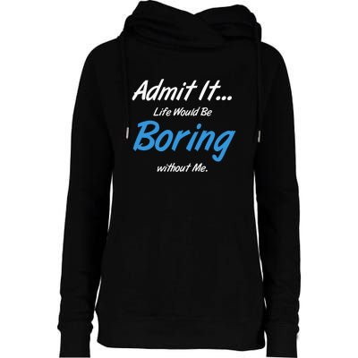 Admit It Life Would Be Boring Without Me Graphic Novelty Sarcasm Funny Womens Funnel Neck Pullover Hood