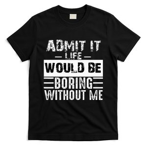 Admit It Life Would Be Boring Without Me Funny Retro Saying T-Shirt