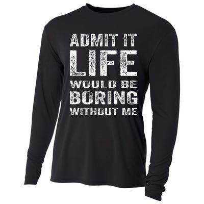 Admit It Life Would Be Boring Without Me Funny Saying Cooling Performance Long Sleeve Crew