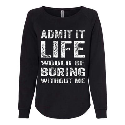 Admit It Life Would Be Boring Without Me Funny Saying Womens California Wash Sweatshirt