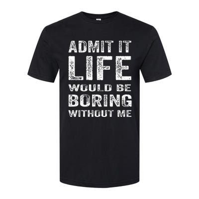 Admit It Life Would Be Boring Without Me Funny Saying Softstyle® CVC T-Shirt