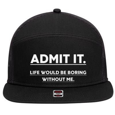Admit It Life Would Be Boring Without Me Funny Saying 7 Panel Mesh Trucker Snapback Hat