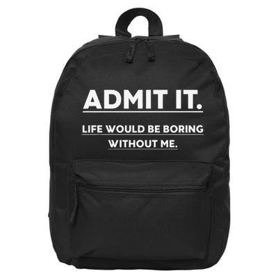 Admit It Life Would Be Boring Without Me Funny Saying 16 in Basic Backpack