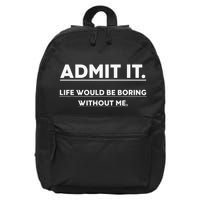 Admit It Life Would Be Boring Without Me Funny Saying 16 in Basic Backpack