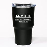 Admit It Life Would Be Boring Without Me Funny Saying Tumbler