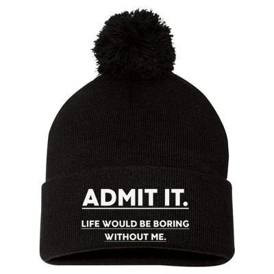 Admit It Life Would Be Boring Without Me Funny Saying Pom Pom 12in Knit Beanie