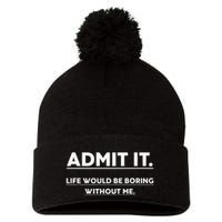 Admit It Life Would Be Boring Without Me Funny Saying Pom Pom 12in Knit Beanie