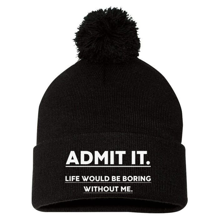 Admit It Life Would Be Boring Without Me Funny Saying Pom Pom 12in Knit Beanie