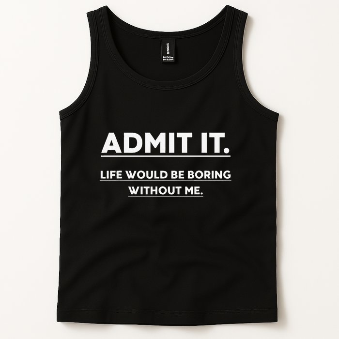Admit It Life Would Be Boring Without Me Funny Saying Tank Top