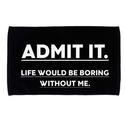 Admit It Life Would Be Boring Without Me Funny Saying Microfiber Hand Towel