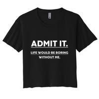 Admit It Life Would Be Boring Without Me Funny Saying Crop Top