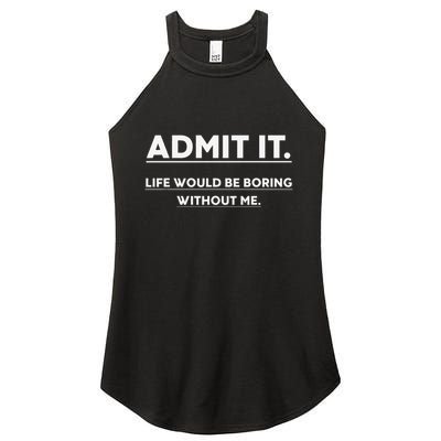 Admit It Life Would Be Boring Without Me Funny Saying Women's Perfect Tri Rocker Tank