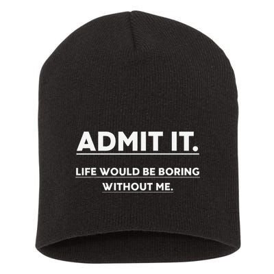 Admit It Life Would Be Boring Without Me Funny Saying Short Acrylic Beanie