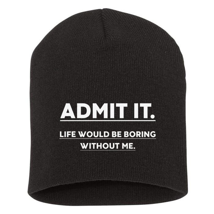 Admit It Life Would Be Boring Without Me Funny Saying Short Acrylic Beanie