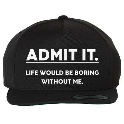 Admit It Life Would Be Boring Without Me Funny Saying Wool Snapback Cap