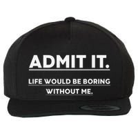 Admit It Life Would Be Boring Without Me Funny Saying Wool Snapback Cap