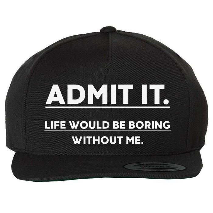 Admit It Life Would Be Boring Without Me Funny Saying Wool Snapback Cap