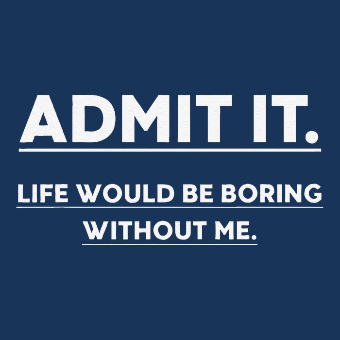 Admit It Life Would Be Boring Without Me Funny Saying Infant Baby Jersey Bodysuit
