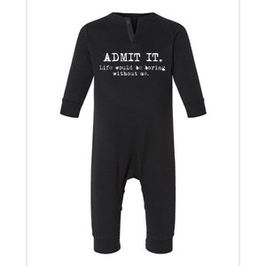 Admit It Life Would Be Boring Without Me Infant Fleece One Piece