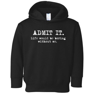 Admit It Life Would Be Boring Without Me Toddler Hoodie