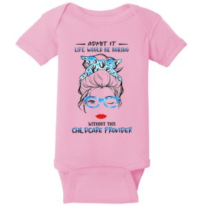 ADMIT IT LIFE WOULD BE BORING WITHOUT THIS CHILDCARE PROVIDER Baby Bodysuit