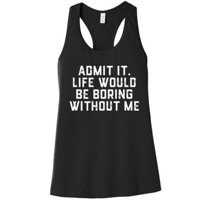 Admit It Life Would Be Boring Without Me Funny Saying Women's Racerback Tank