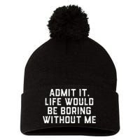 Admit It Life Would Be Boring Without Me Funny Saying Pom Pom 12in Knit Beanie