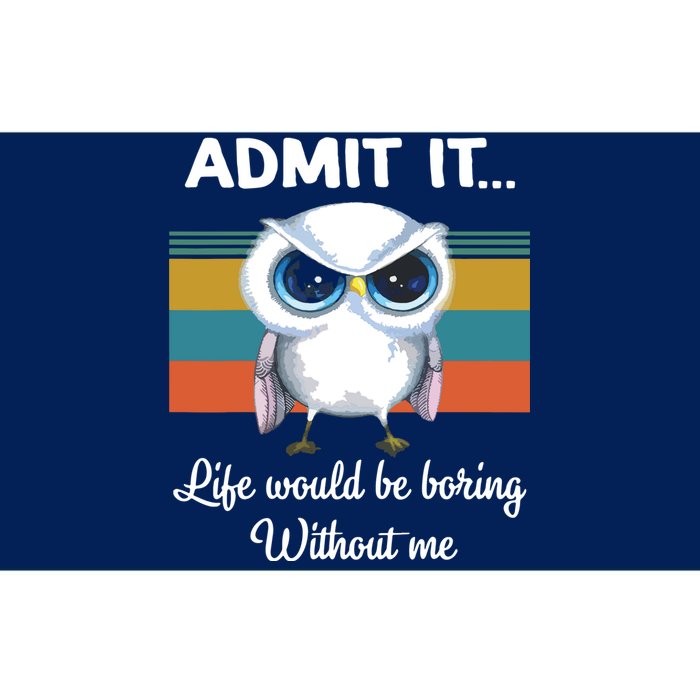 Admit It Life Would Be Boring Without Me Owl Lover Gift Bumper Sticker