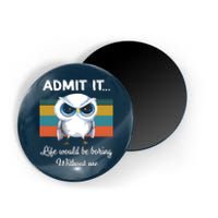 Admit It Life Would Be Boring Without Me Owl Lover Gift Magnet