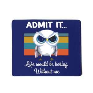 Admit It Life Would Be Boring Without Me Owl Lover Gift Mousepad