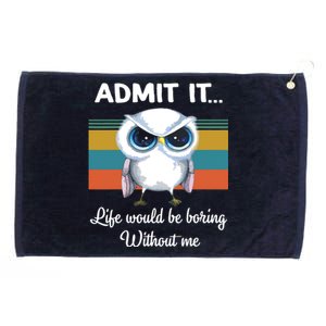 Admit It Life Would Be Boring Without Me Owl Lover Gift Grommeted Golf Towel