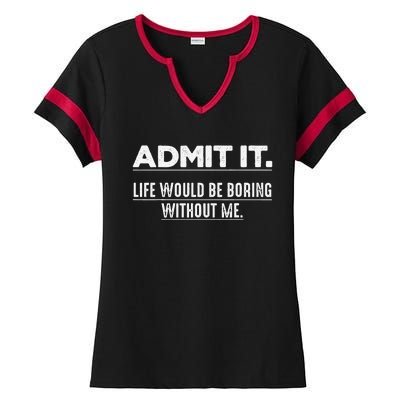 Admit It Life Would Be Boring Without Me Funny Saying   Ladies Halftime Notch Neck Tee