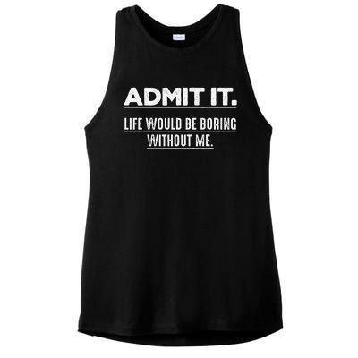 Admit It Life Would Be Boring Without Me Funny Saying   Ladies PosiCharge Tri-Blend Wicking Tank