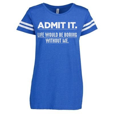 Admit It Life Would Be Boring Without Me Funny Saying   Enza Ladies Jersey Football T-Shirt